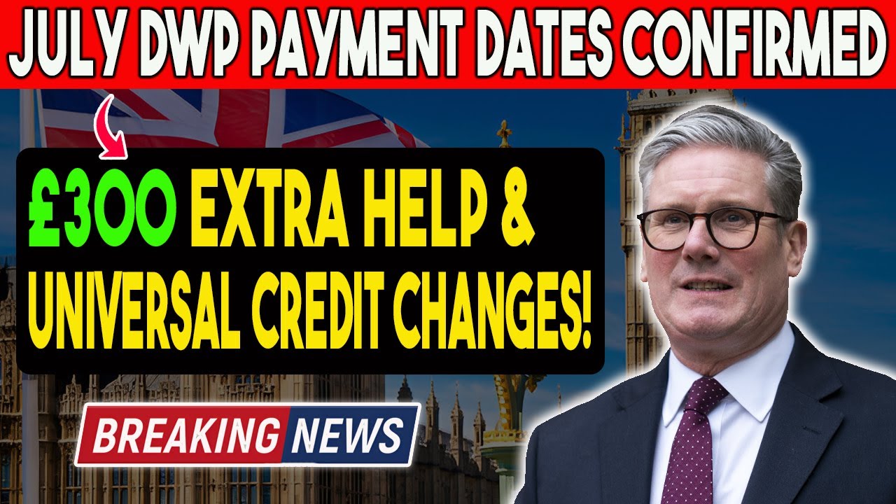 BREAKING: July DWP Payment Dates CONFIRMED &ndash; &pound;300 Extra Help & Universal Credit Changes!