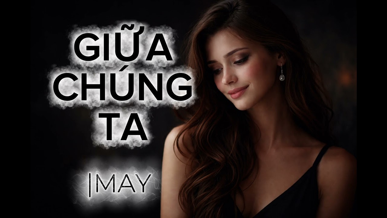 GIỮA CHÚNG TA |MAY ❤️… | Ballad Buồn 2026