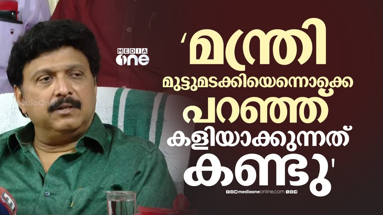 'എന്നെ കളിയാക്കുന്നത് കണ്ടു, മന്ത്രി മുട്ടുമടക്കി, തലകുത്തിനിന്നു എന്നൊക്കെ പറഞ്ഞ്...'