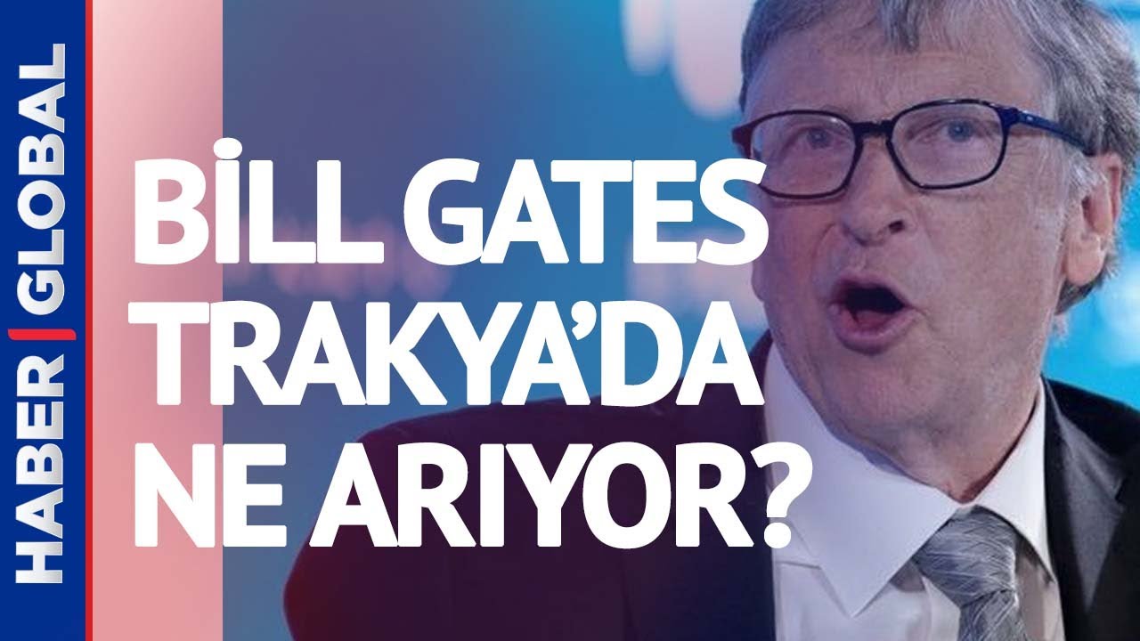Bill Gates Trakya'da Ne Arıyor? Haber Global 'Bill Gates Vakfı'na Ulaştı, Onlara Sordu!