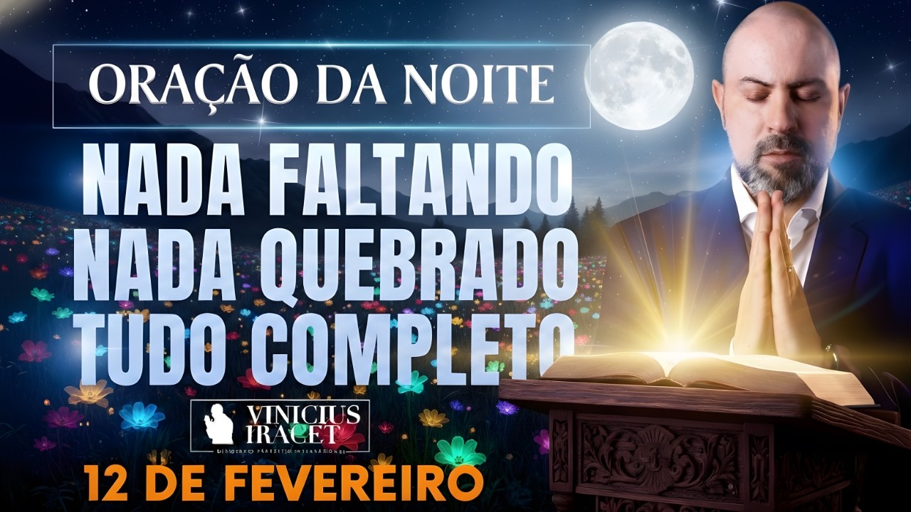 ORAÇÃO DA NOITE DE HOJE 12 DE FEVEREIRO SALMO 91 NADA FALTANDO NADA QUEBRADO GLÓRIA Vinicius Iracet_