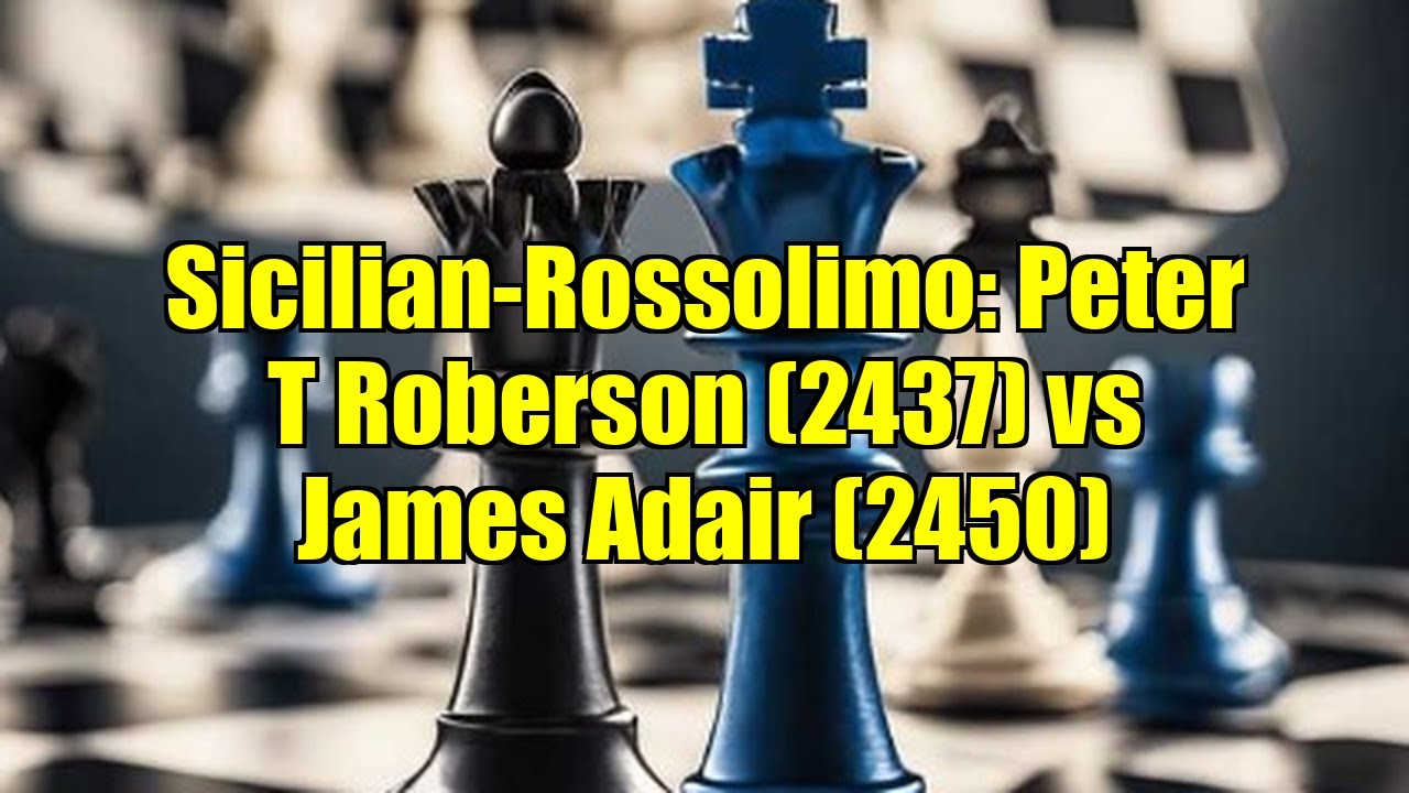 Sicilian-Rossolimo: Peter T Roberson (2437) vs James Adair (2450)