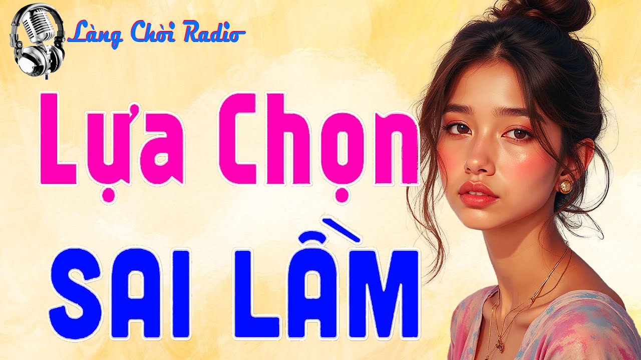 Câu Chuyện Đời: LỰA CHỌN SAI LẦM - Đọc Chuyện Đêm Khuya Hàng Triệu Người Rơi Lệ
