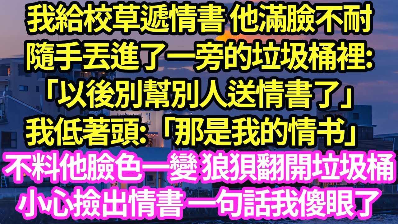 我給校草遞情書 他滿臉不耐，隨手丟進了一旁的垃圾桶裡:「以後別幫別人送情書了」我低著頭:「那是我的情书」不料他臉色一變 狼狽翻開垃圾桶，小心撿出情書 一句話我傻眼了#甜寵#小說#霸總