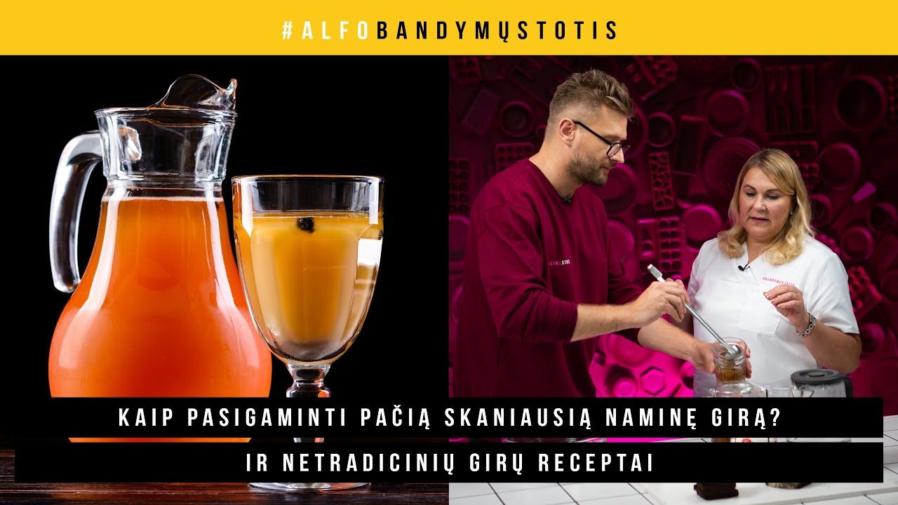 Alfo bandymų stotis. Kaip pasigaminti pačią skaniausią naminę girą? Ir netradicinių girų receptai
