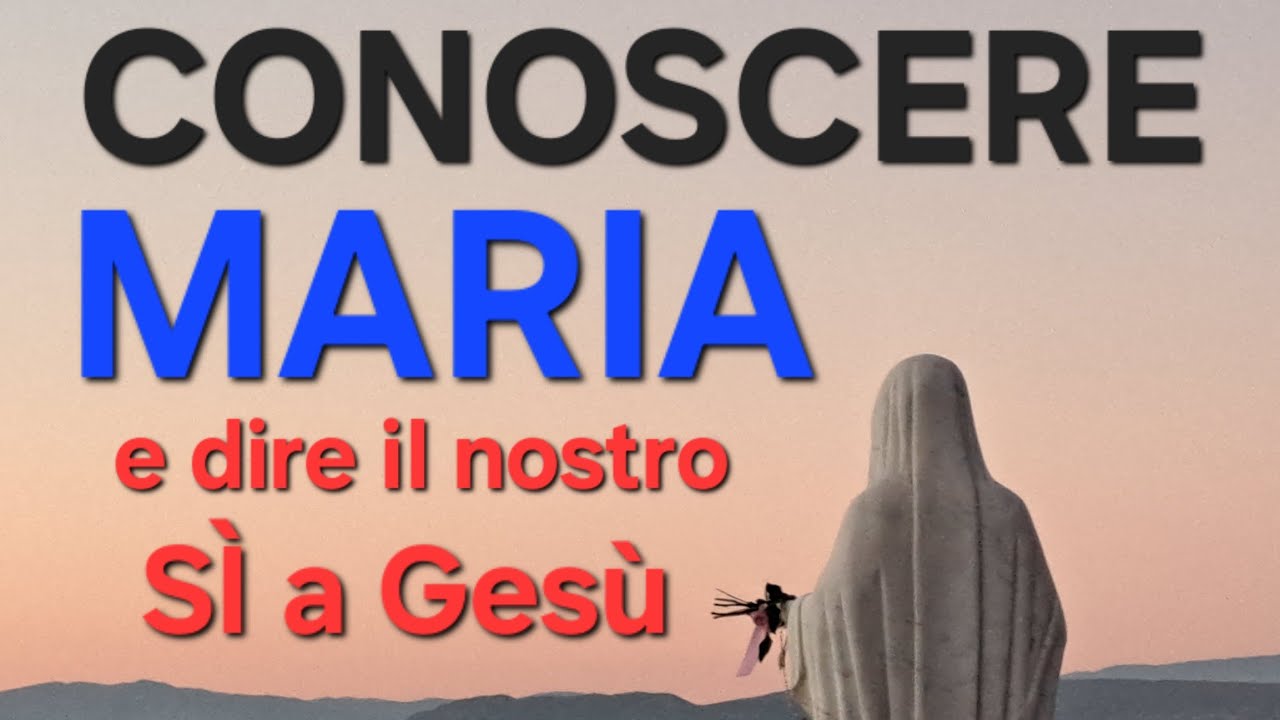 CONOSCERE MARIA per dire il nostro SÌ a Gesù