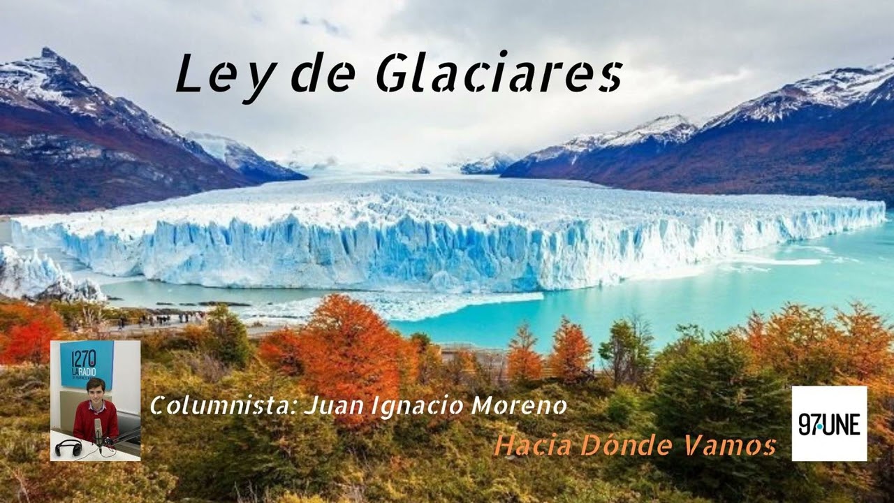 Ley de Glaciares, columna sobre Ecoleyes por Juan Ignacio Moreno #HaciaD&oacute;ndeVamos
