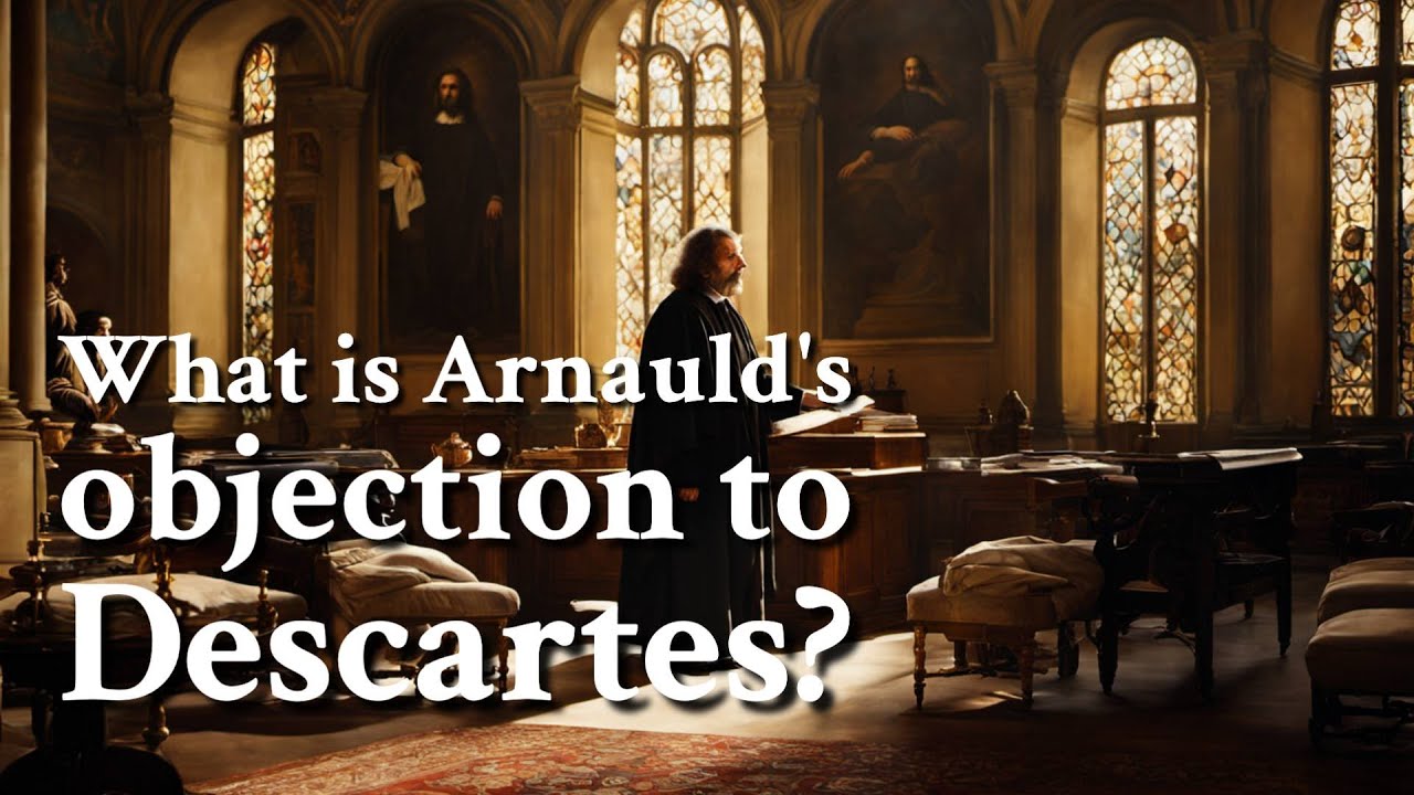 What is Arnauld's objection to Descartes? | Philosophy