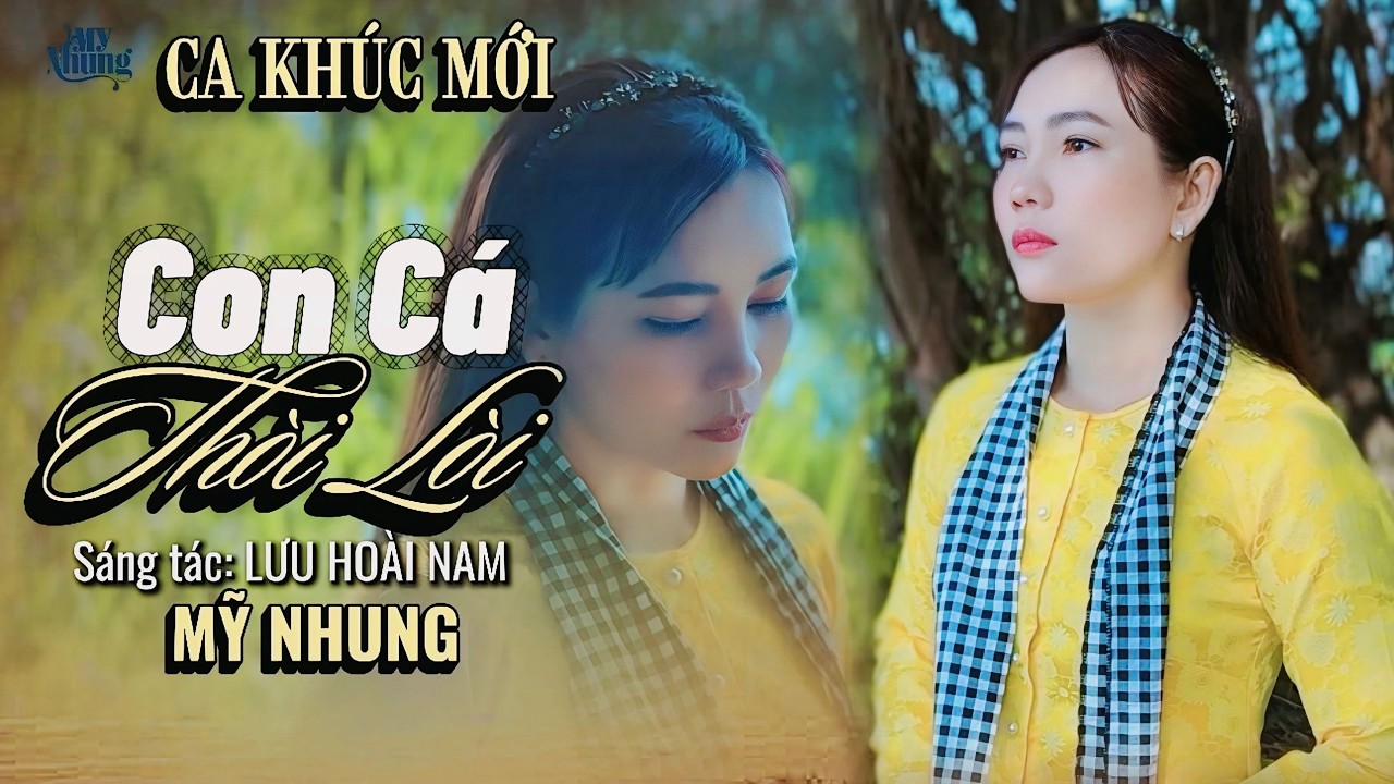 ►CA KH&Uacute;C MỚI - CON C&Aacute; TH&Ograve;I L&Ograve;I - MỸ NHUNG ( S&Aacute;NG T&Aacute;C: LƯU HO&Agrave;I NAM )Giờ người nơi đ&acirc;u..