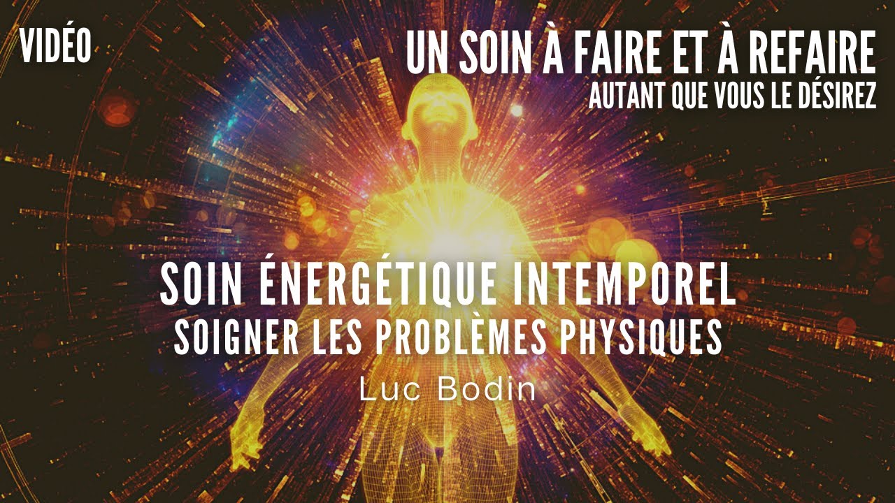 Soin Énergétique Intemporel - Soigner les Problèmes Physiques - Animé par Luc Bodin