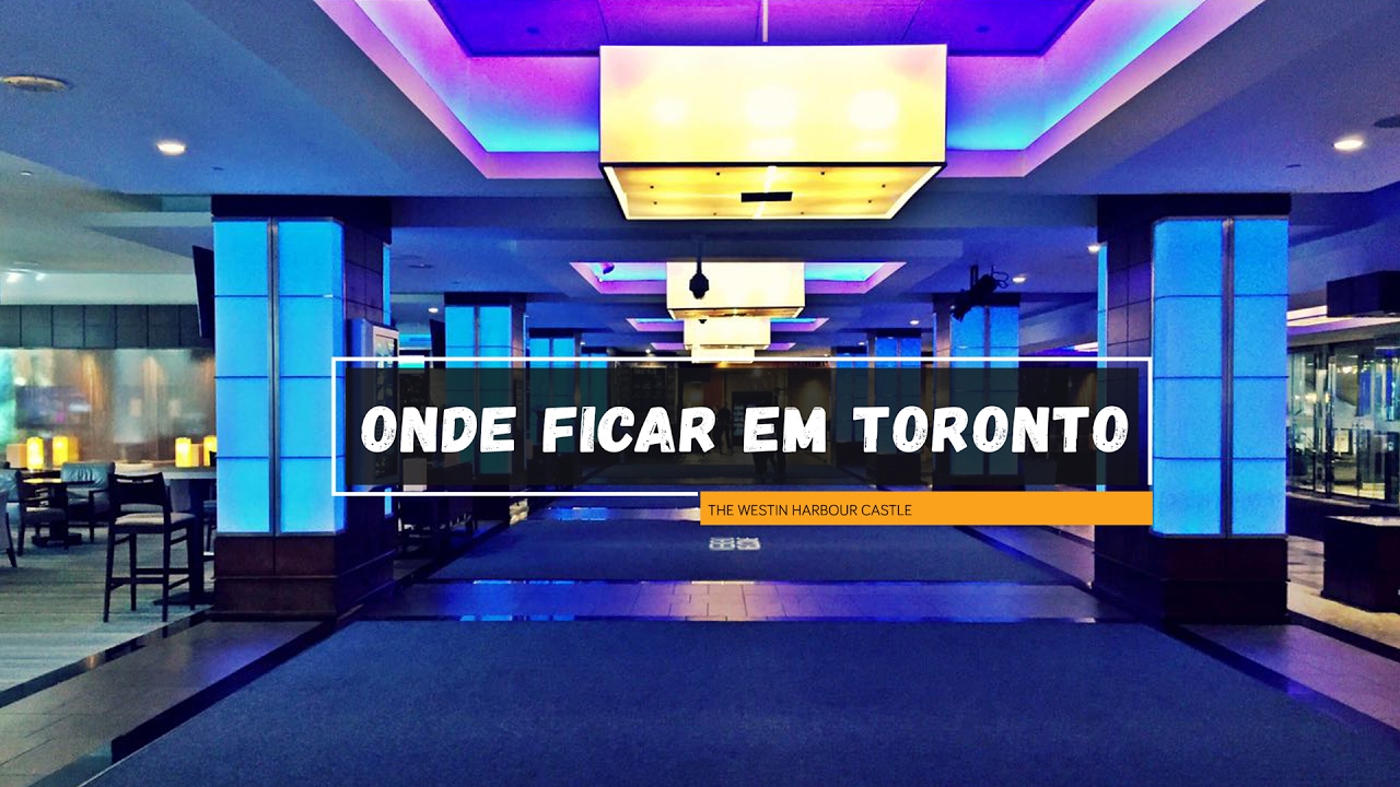Onde ficar em Toronto - Conhe&ccedil;a o Westin Harbour Castle