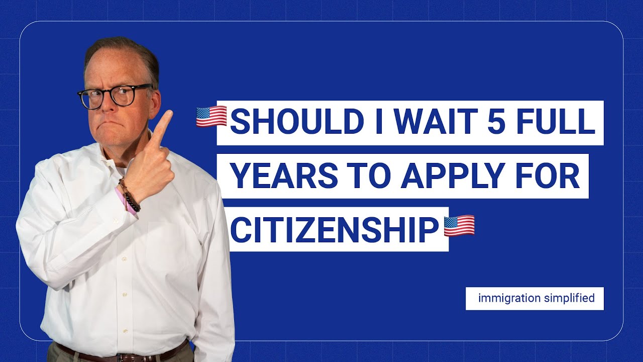 Should I Wait 5 Full Years to Apply for Citizenship?