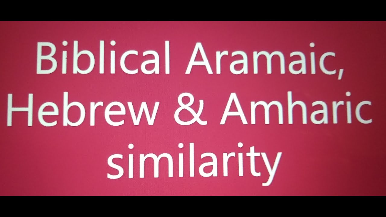 Similarities Between Amharic/Bibilical Aramaic & Hebrew