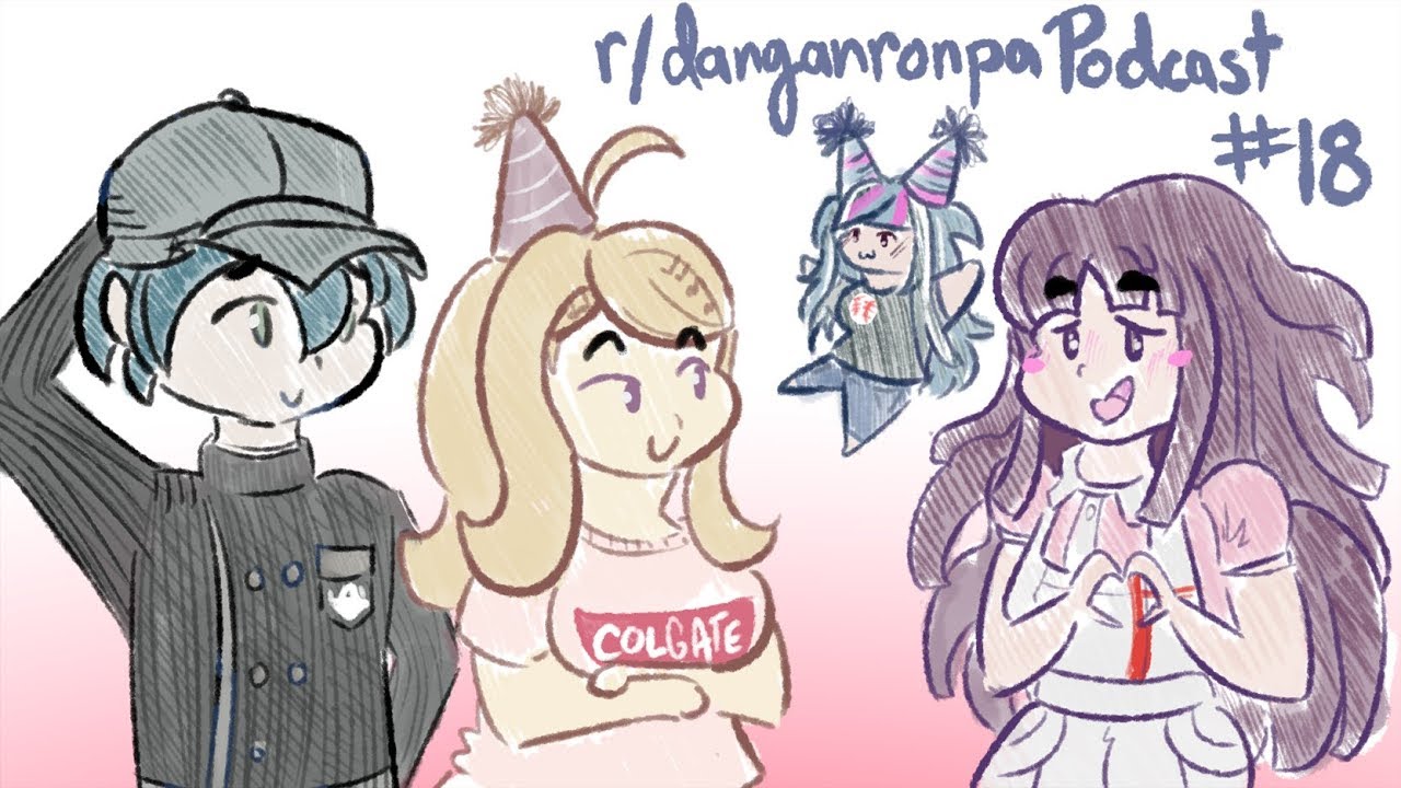 r/danganronpa Podcast Ep. 18: This is a Birthday Podcast (feat. IonKnight, Xay, & Kokostal)