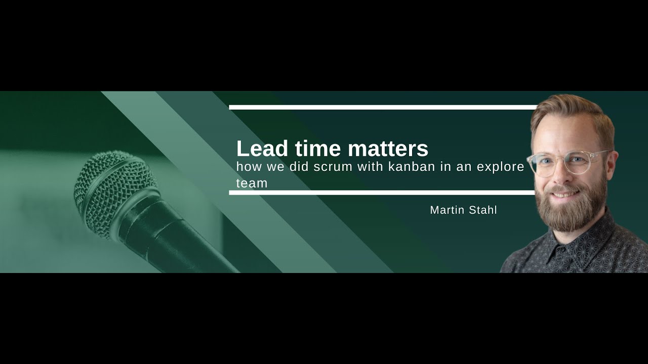 Martin Stahl | Lead time matters: how we did scrum with kanban in an explore team