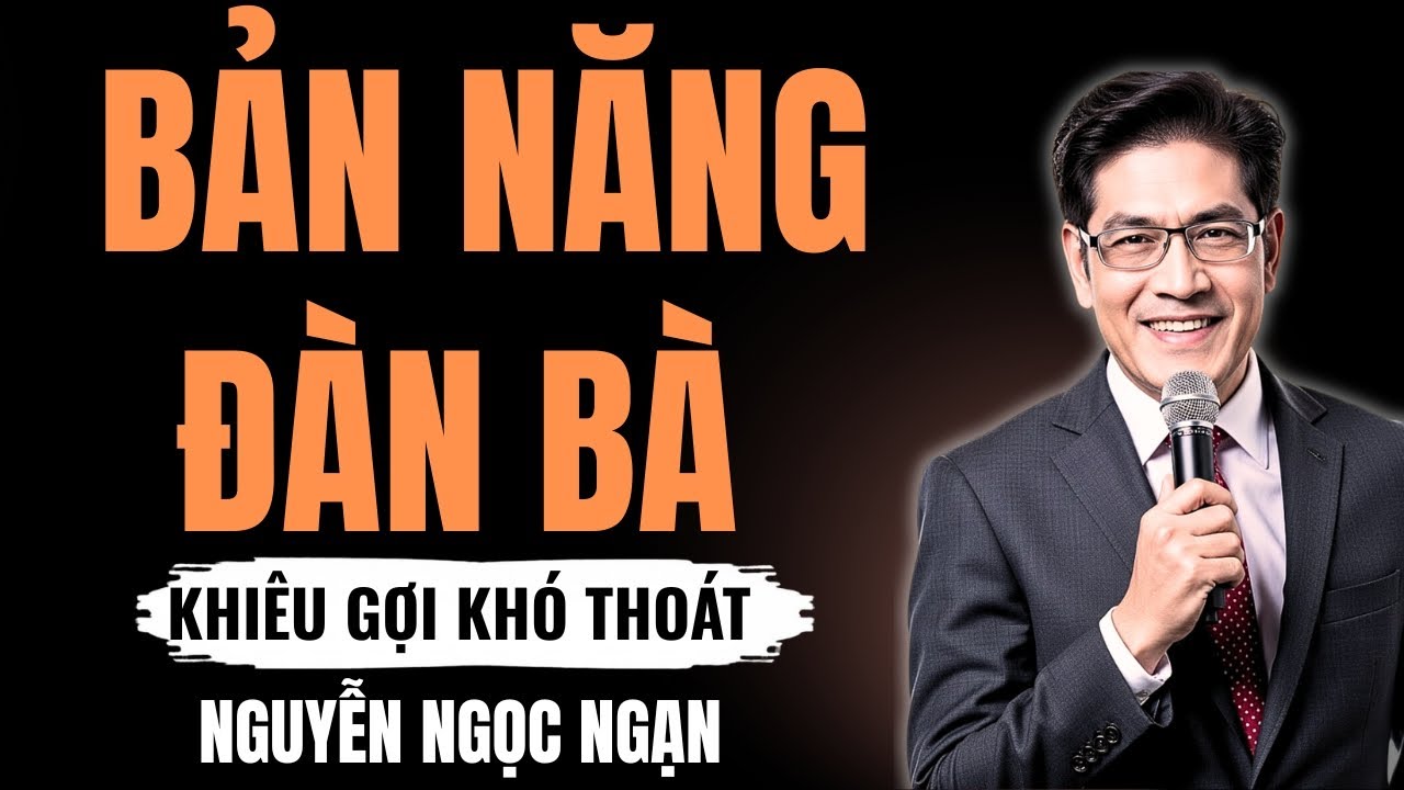 BẢN NĂNG ĐÀN BÀ – Cuộc đấu tranh giữa lý trí và ham muốn xác thịt đầy tội lỗi – Nguyễn Ngọc Ngạn