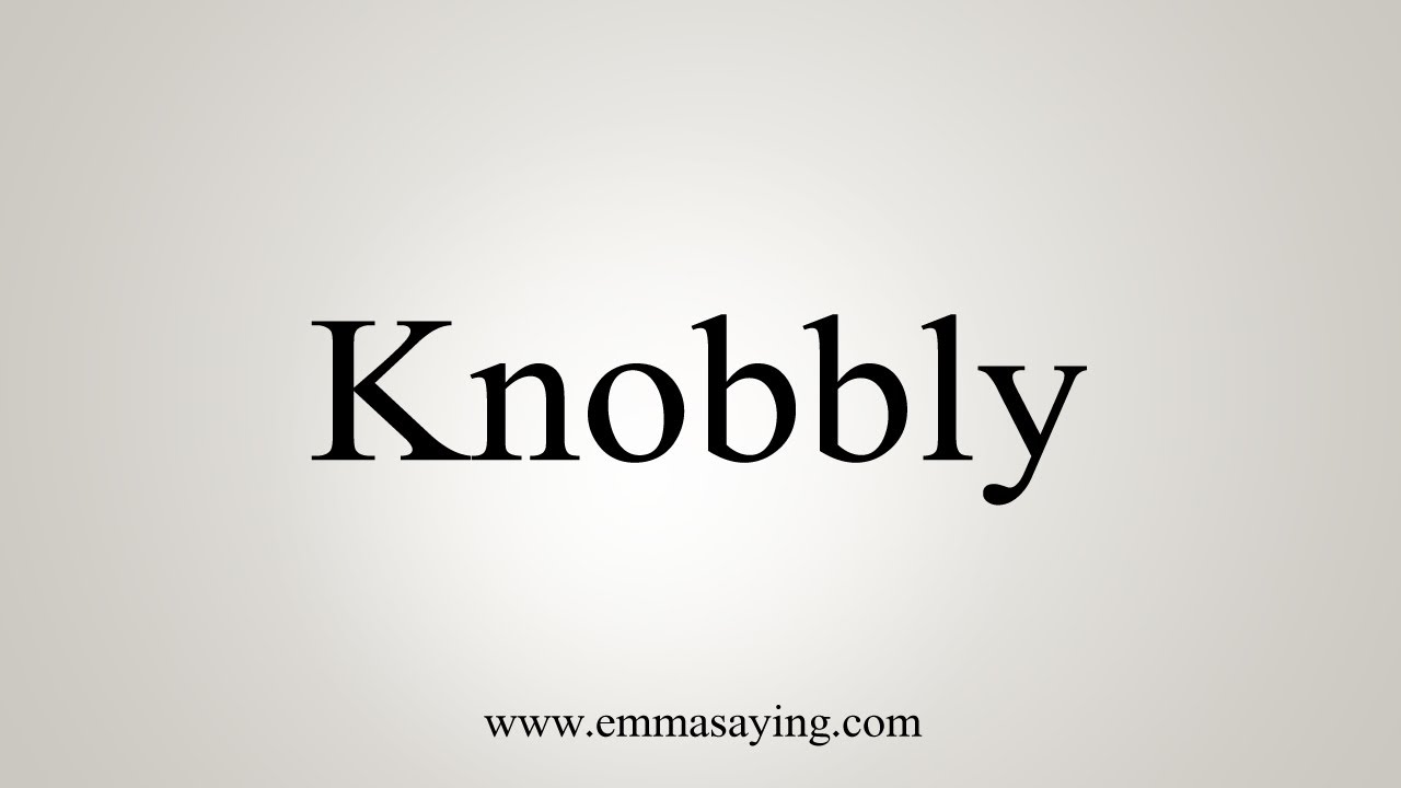 How To Say Knobbly