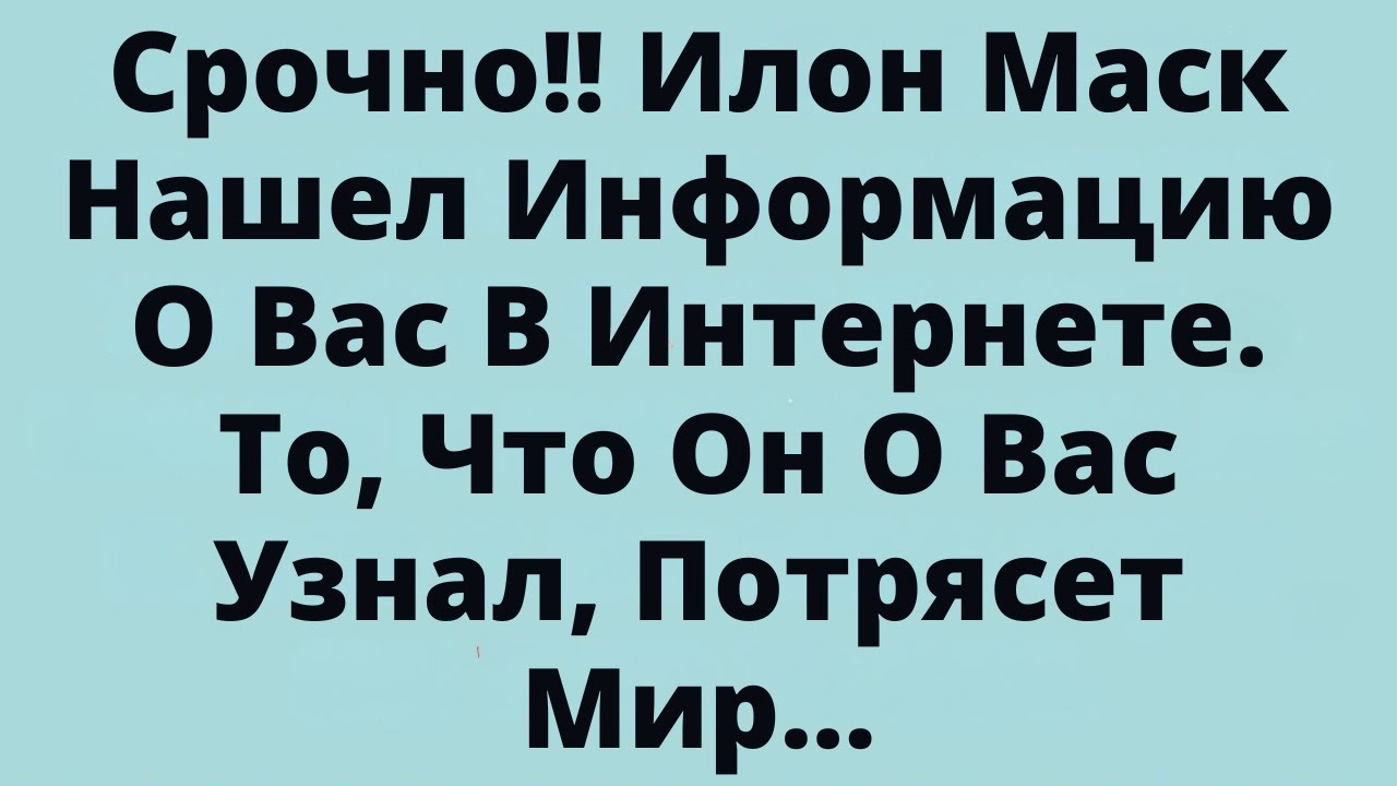 Срочно!! Илон Маск Нашел Информацию О Вас В Интернете. То, Что Он О Вас Узнал, Потрясет Мир...