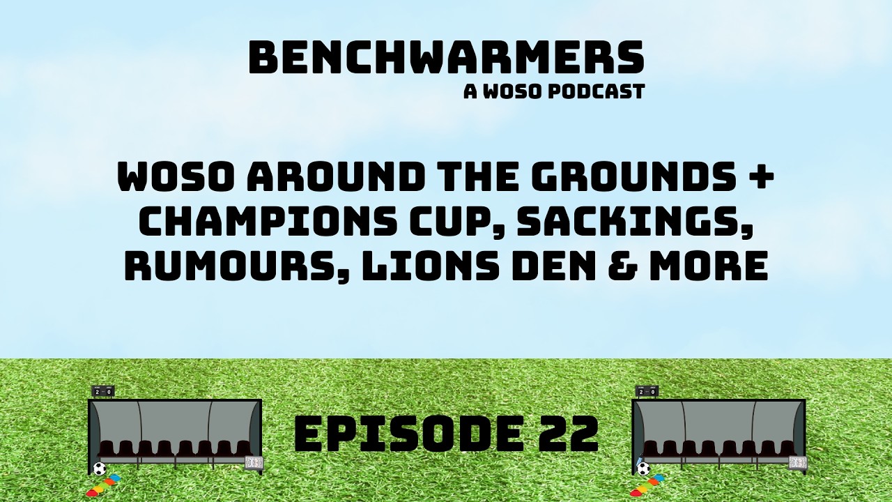 WOSO AROUND THE GROUNDS + CHAMPIONS CUP, SACKINGS, RUMOURS & MORE - BENCHWARMERS PODCAST EP22