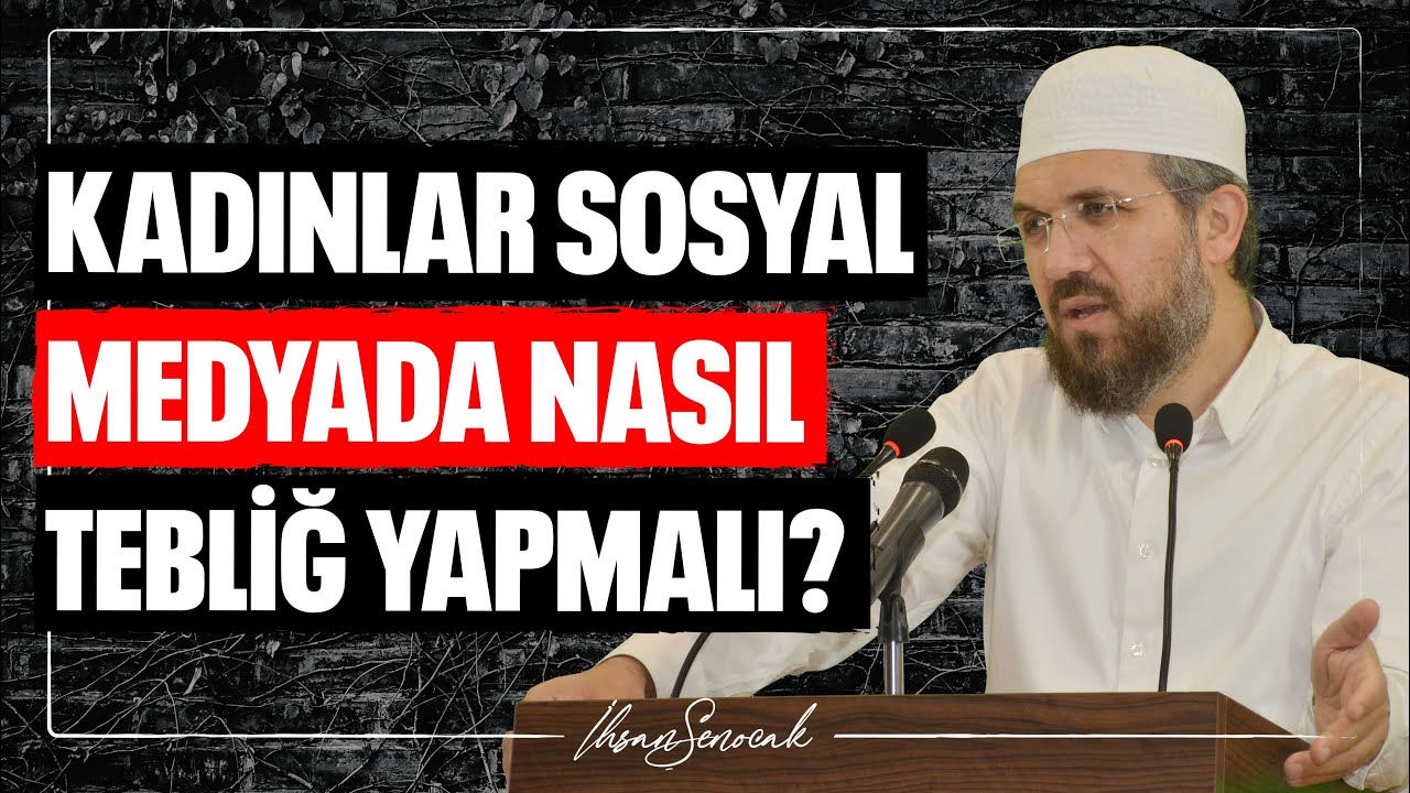 Kadınlar Sosyal Medyada Nasıl Tebliğ Yapmalı? l İhsan Şenocak