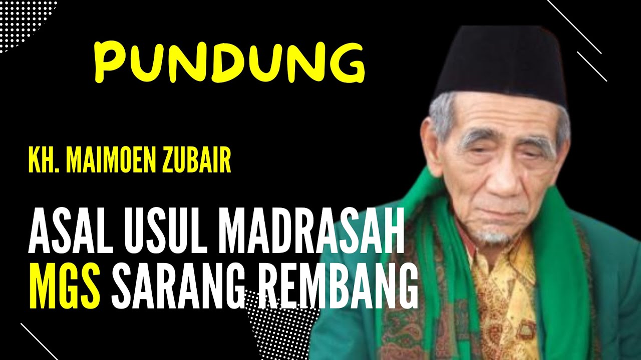 KH. Maimoen Zubair - PUNDUNG, Asal-usul Madrasah Ghozaliyyah Syafi'iyyah MGS Sarang Rembang