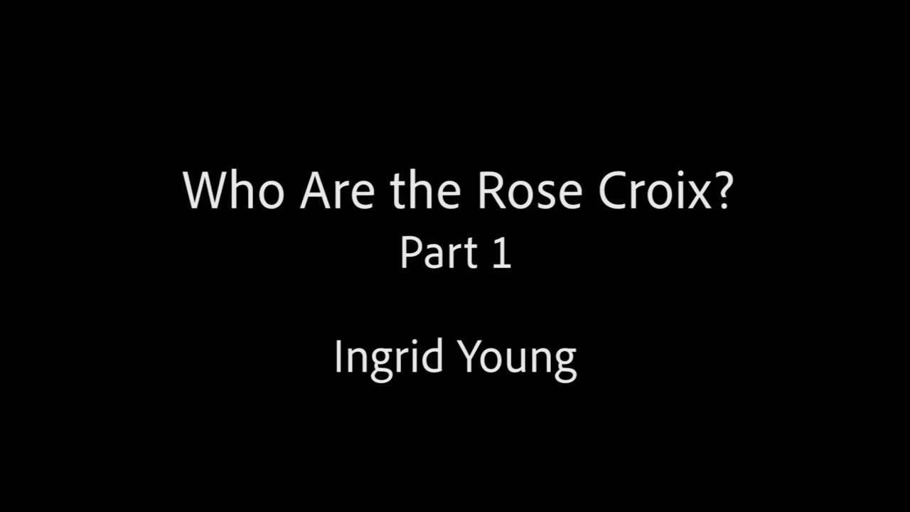 Who are the Rose Croix? Part 1 -- Ingrid Young
