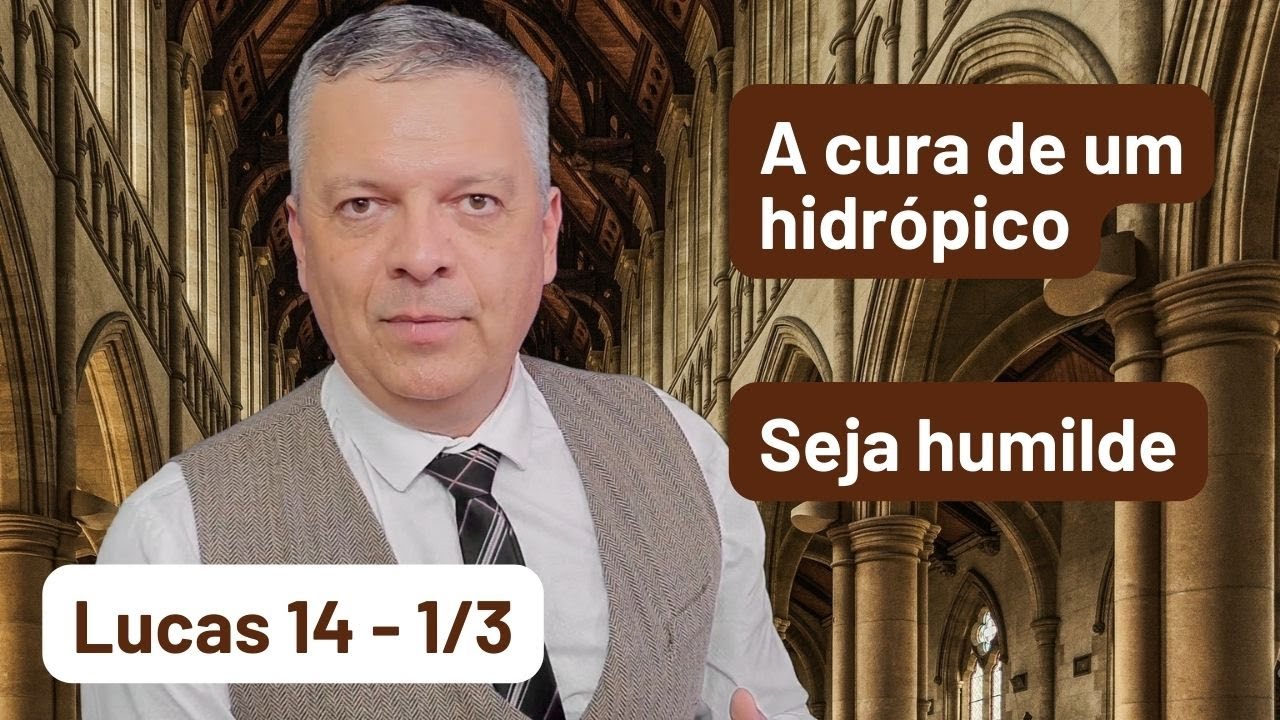 Lucas 14 - 1/3 - a cura de um hidrópico; seja humilde