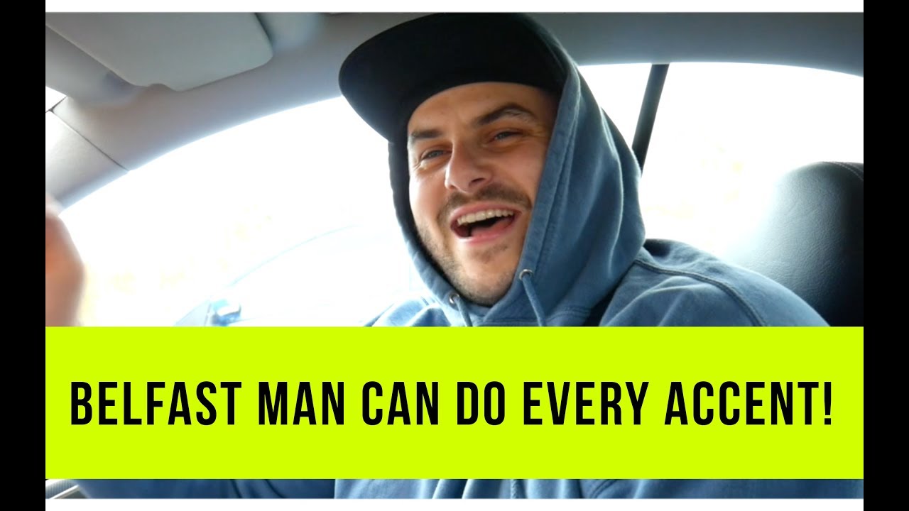 BELFAST MAN CAN DO EVERY ACCENT!!