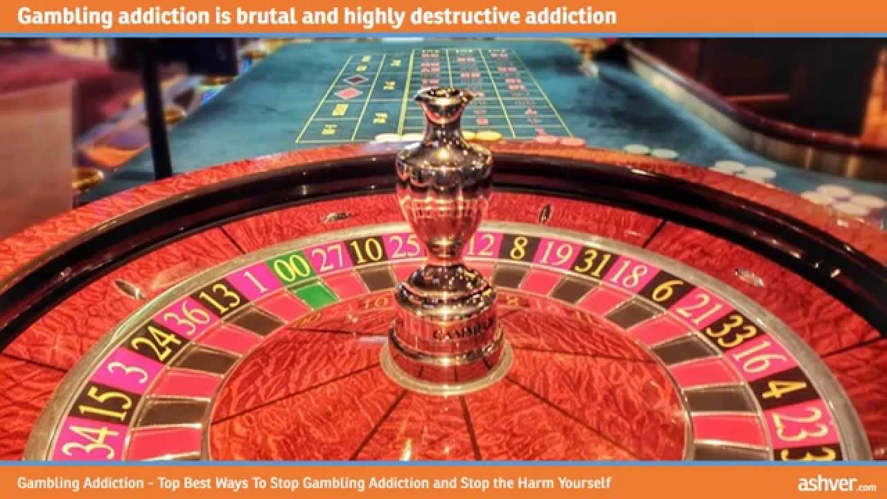 Gambling Addiction - Top Best Ways To Stop Gambling Addiction and Stop the Harm Yourself