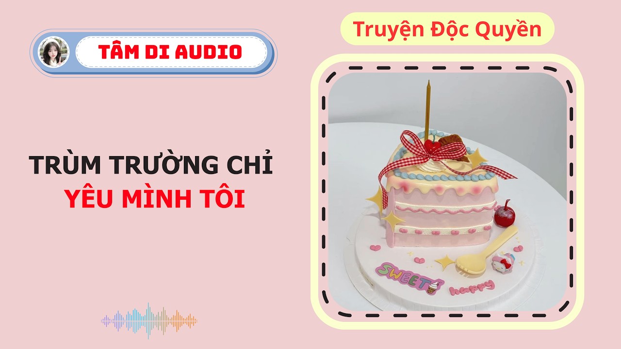 [Truyện Audio] | Trùm Trường chỉ yêu mình tôi | Tâm Di Audio #truyenaudio  #audiongôntình