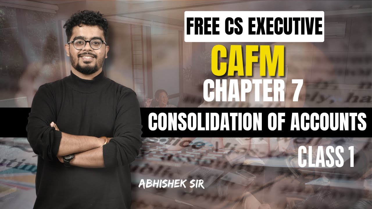 FREE CS Executive | CAFM | Chapter 7 | Consolidation of Accounts | Class 1 | By Abhishek Sir