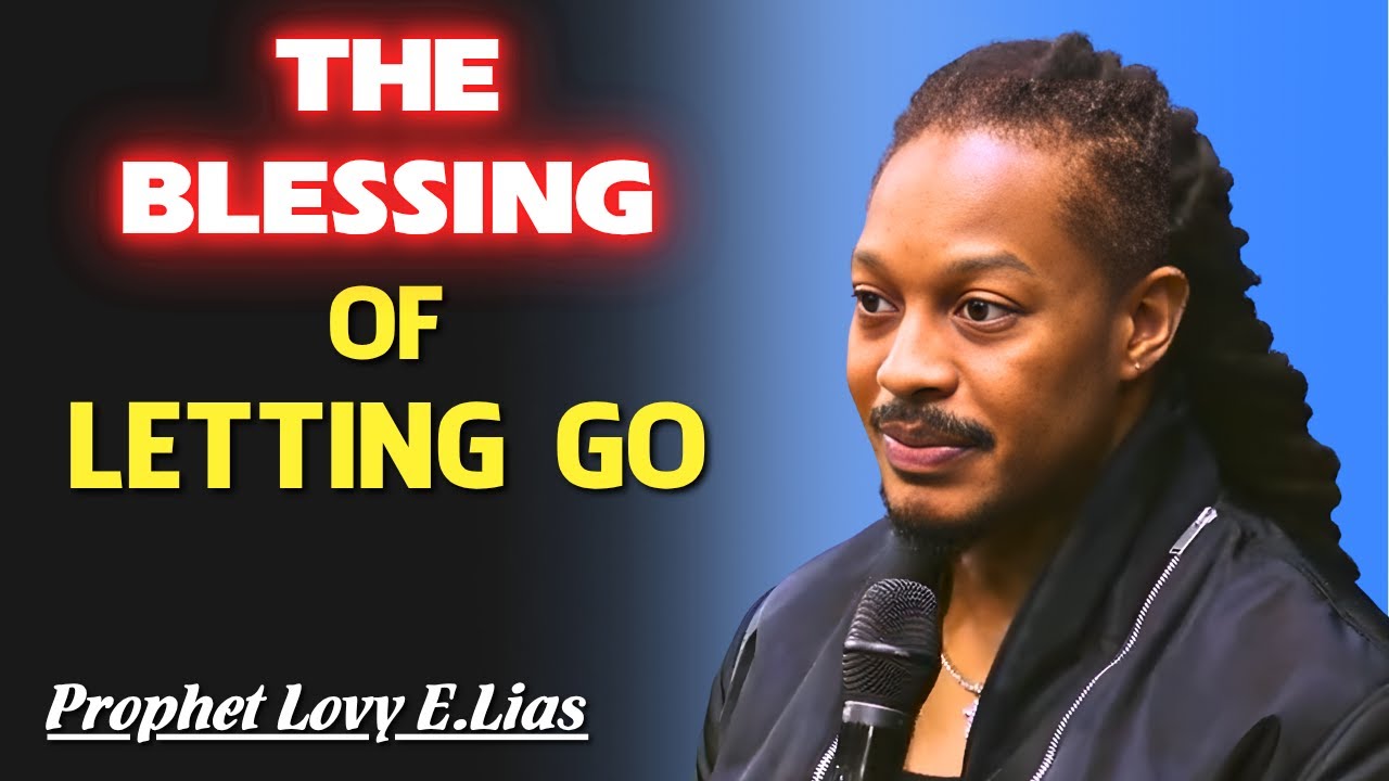 The Blessing Of Letting Go | Prophet Lovy Elias