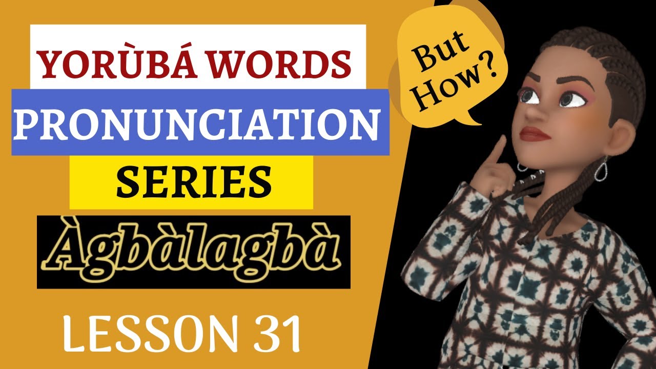 Yoruba Language Pronunciation Series || Àgbàlagbà - Adult || Lesson 31