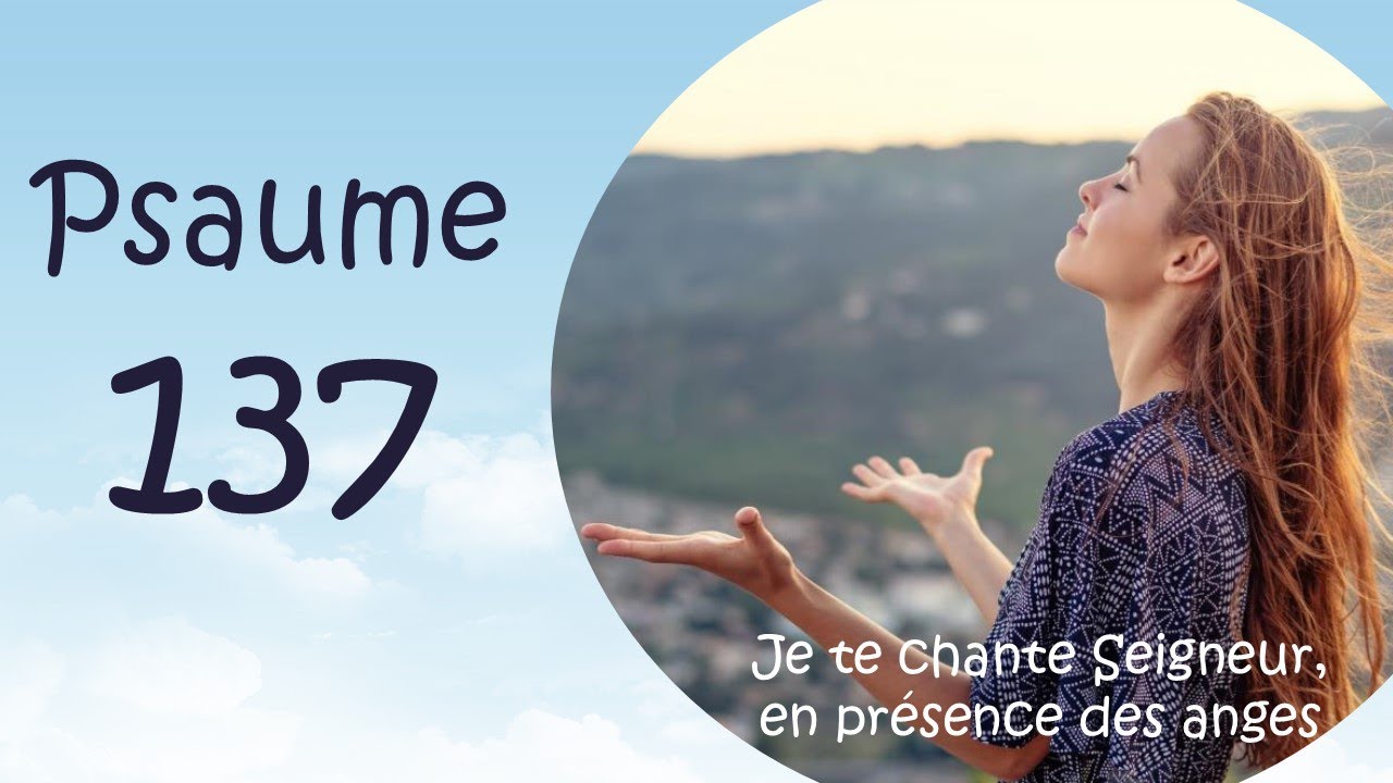 Psaume 137 Je te chante Seigneur en présence des anges