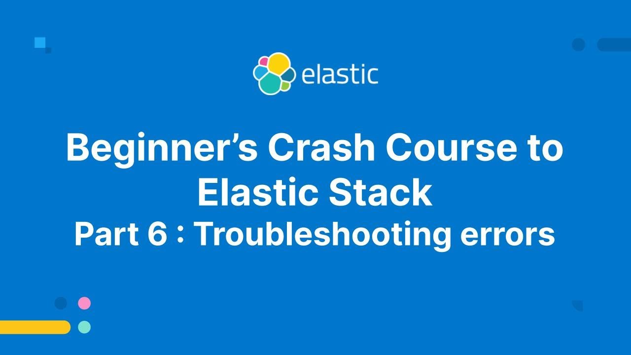 Ускоренный курс для начинающих по Elastic Stack — Часть 6: Устранение ошибок