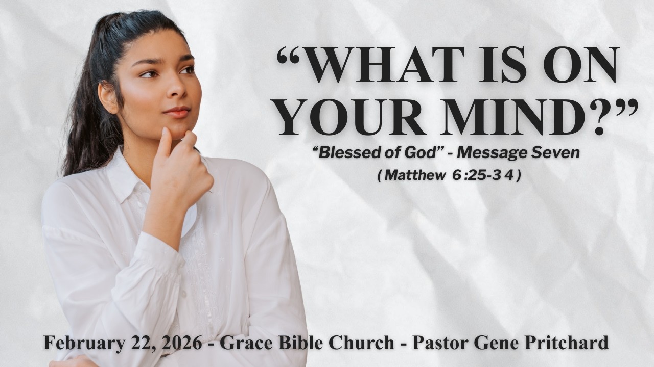 “WHAT IS ON YOUR MIND?” - “Blessed of God” - Message Seven - (Matthew 6:25-34)