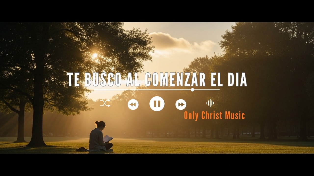 Te Busco al Comenzar el Día | Canción Cristiana de Adoración | Oración al Amanecer
