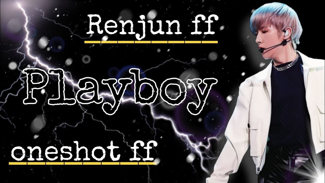 NCT Renjun || Playboy {Oneshot ff} *requested*