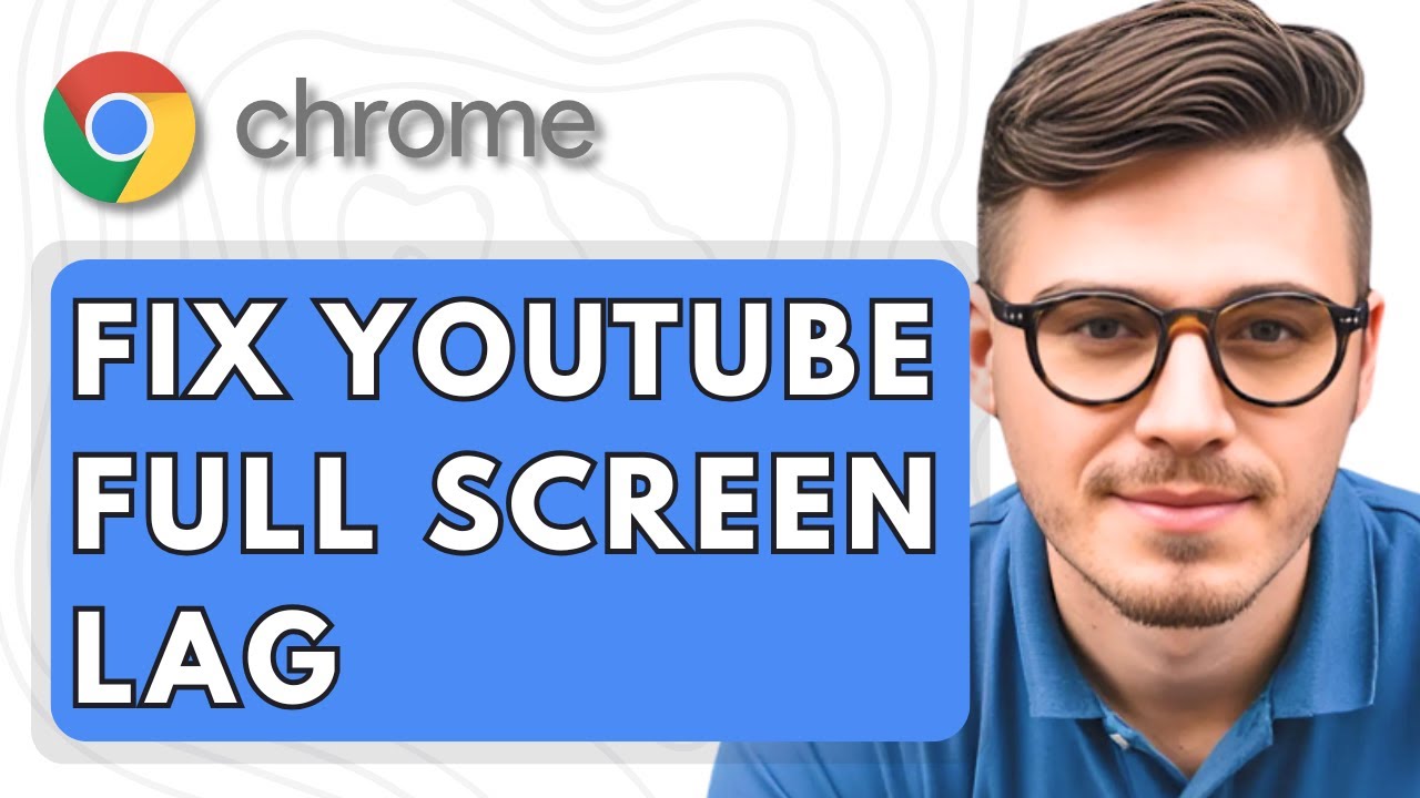 How To Fix YouTube Full Screen Lag In Google Chrome [2025 Guide]