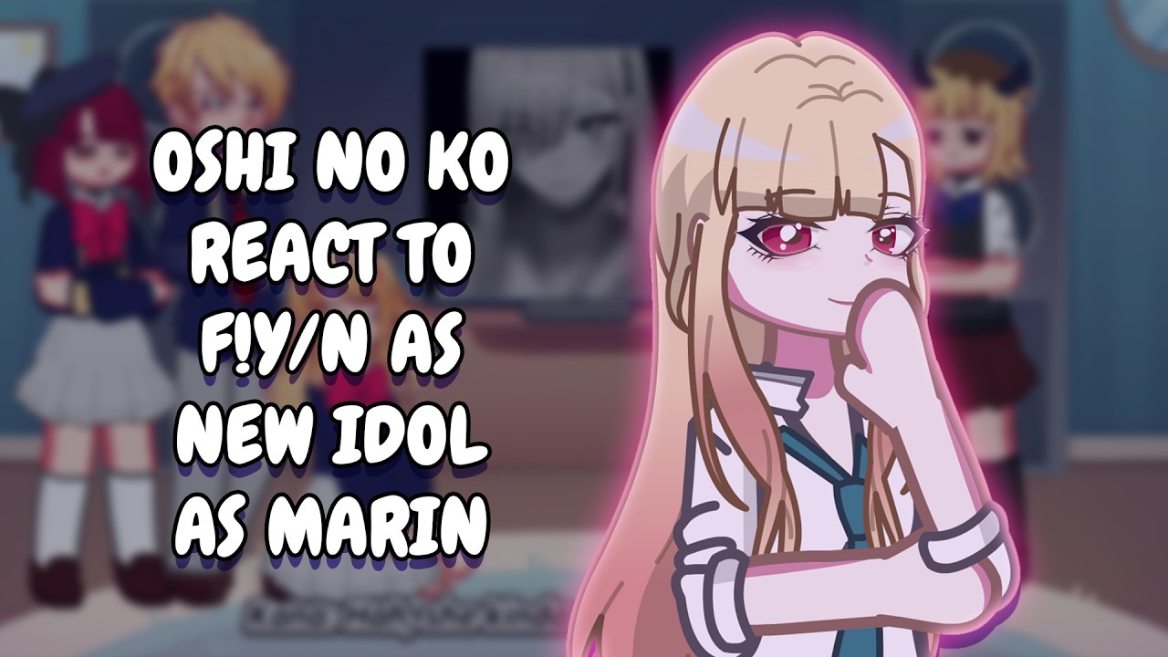 Oshi No Ko React To F!Y/N As New Idol As Marin Kitagawa