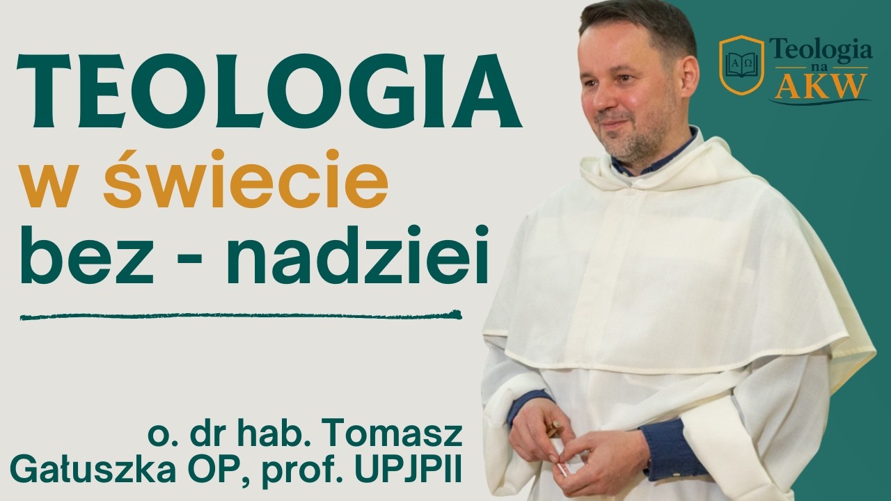 Teologia w świecie bez - nadziei - o. dr hab. Tomasz Gałuszka OP, prof. UPJPII, ,,Teologia na AKW