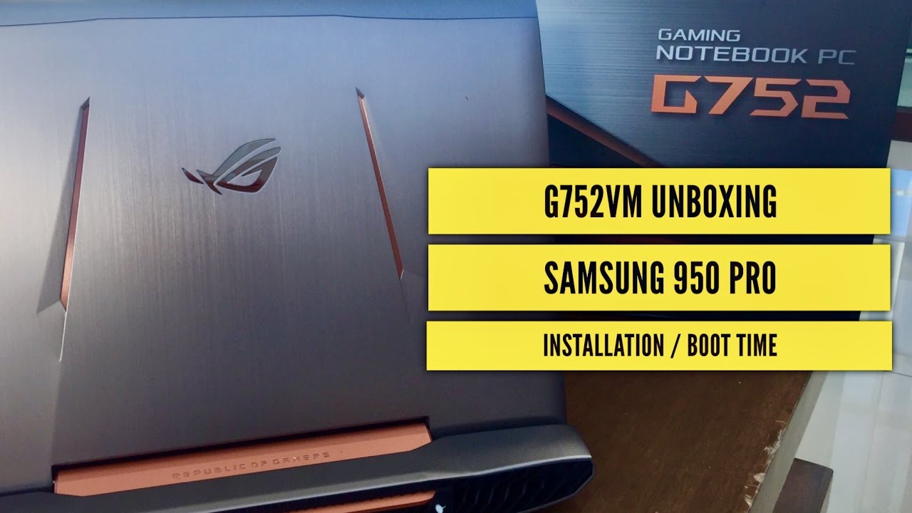 Asus ROG G752VM Unboxing / Samsung 950 Pro M.2 Installation Boot Time 12 Seconds!