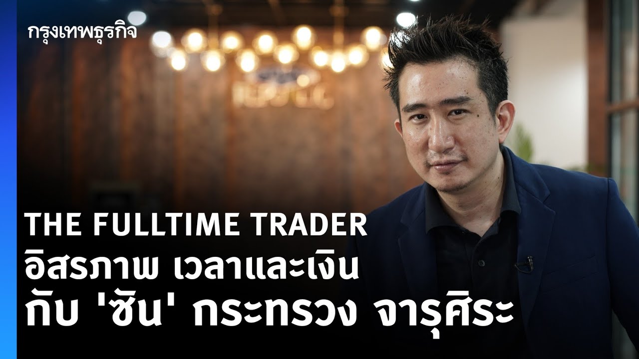 THE FULLTIME TRADER อิสรภาพ เวลาและเงิน คำนิยามหรือความฝัน ‘ซัน’ กระทรวง จารุศิระ