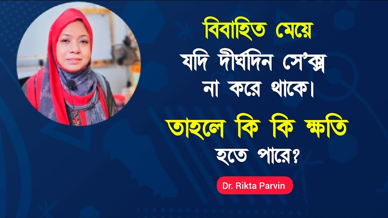বিবাহিত মেয়েরা যদি দীর্ঘদিন সে'ক্স না করে থাকে। তাহলে কি কোনো ক্ষতি হয়? Dr. Rikta Parvin