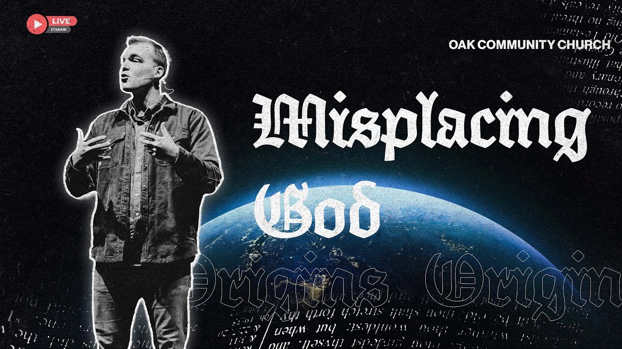 Misplacing God • Oak Community Church