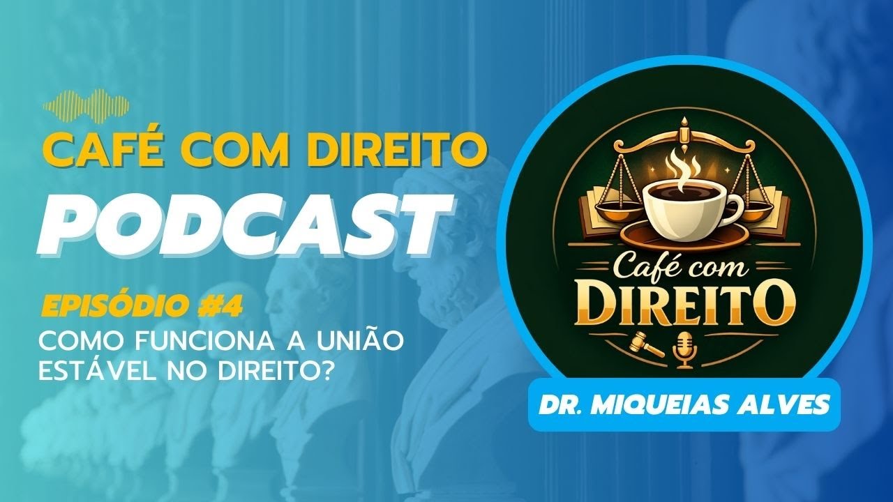 COMO FUNCIONA A UNIÃO ESTÁVEL NO DIREITO? EP. 4 - CAFÉ COM DIREITO - DR. MIQUEIAS ALVES