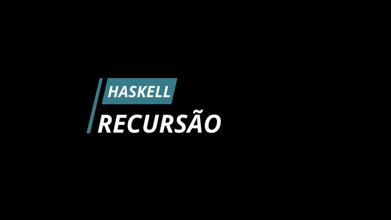 Aula 4 - Haskell - Recursão