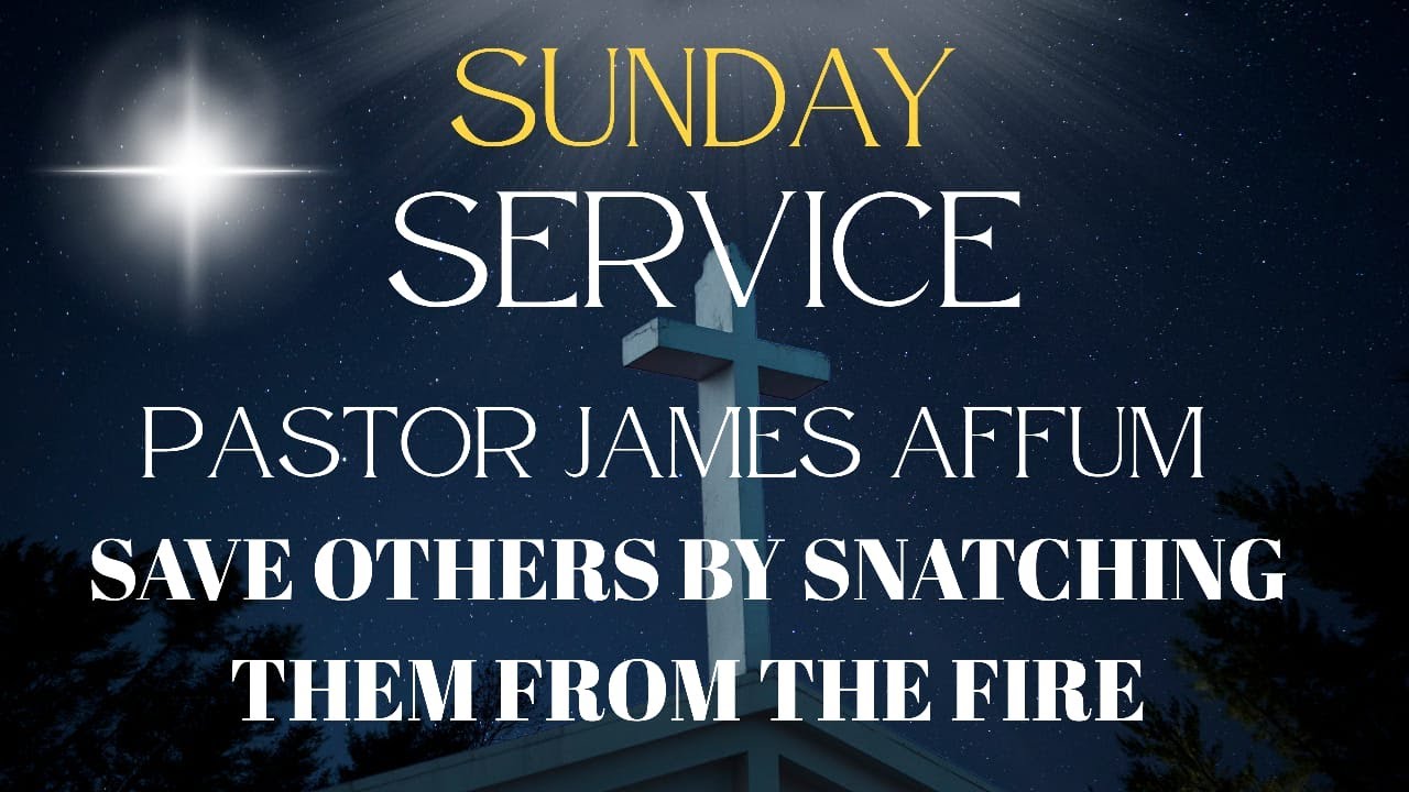ECI Atomic Hills - Pastor James Affum - Save others by snatching them from the fire - Sunday Service