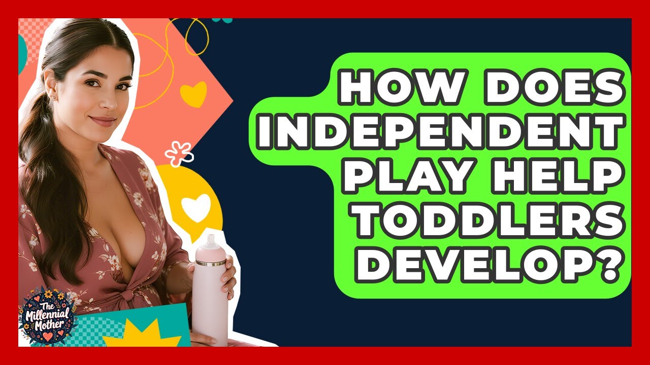 How Does Independent Play Help Toddlers Develop? - The Millennial Mother