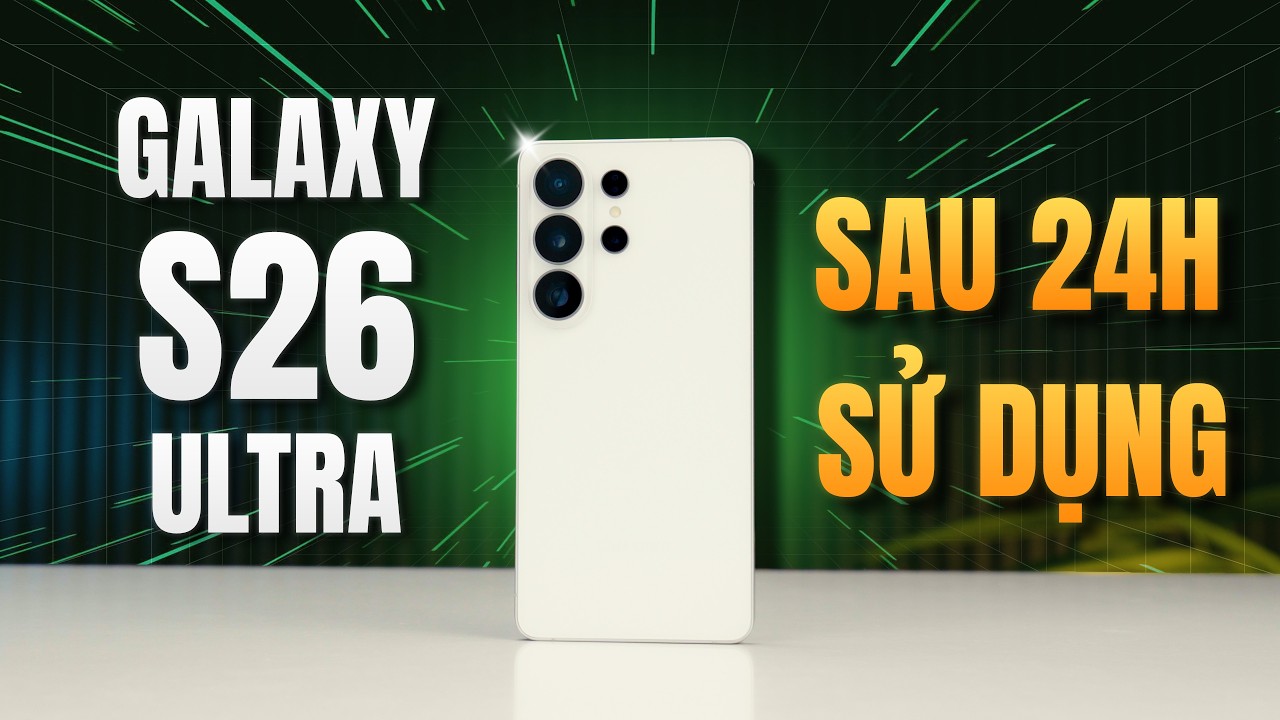 Đánh Giá Galaxy S26 Ultra Sau 24h - 3 Điểm Thực Dụng Nhất Là Đây!